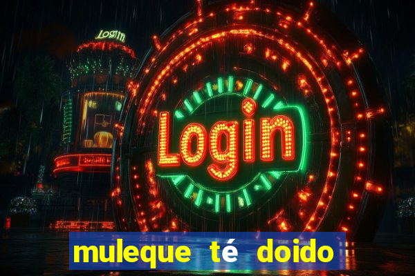 muleque té doido 4 assistir online